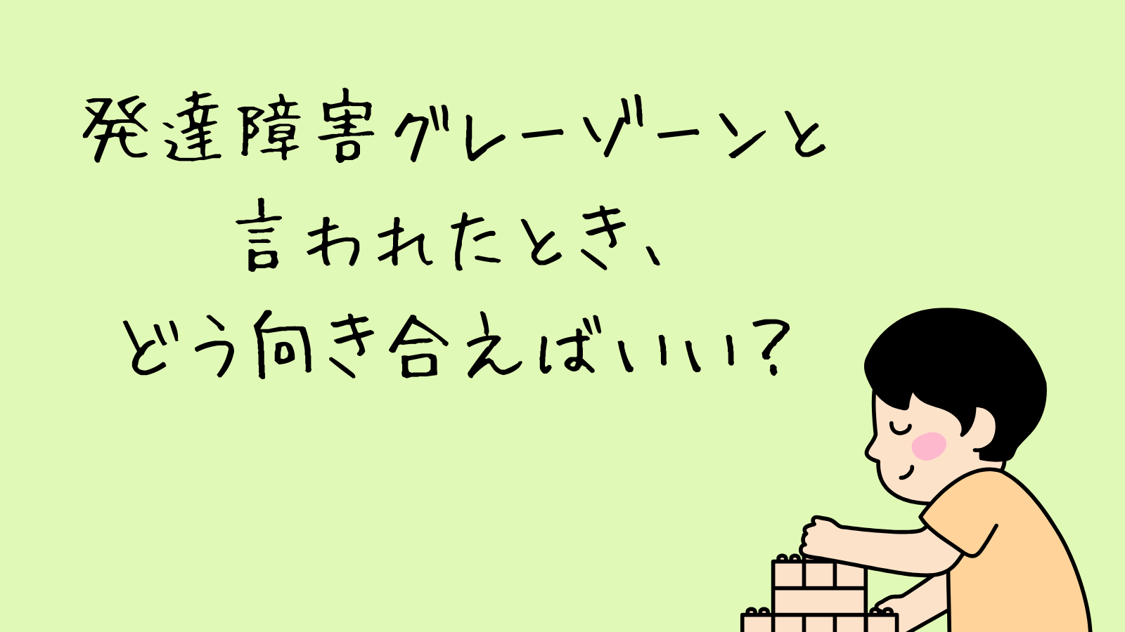 発達障害グレーゾーンと言われたとき、どう向き合えばいい？